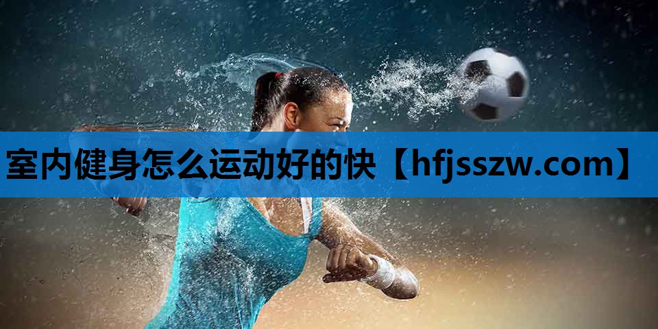 室内健身怎么运动好的快