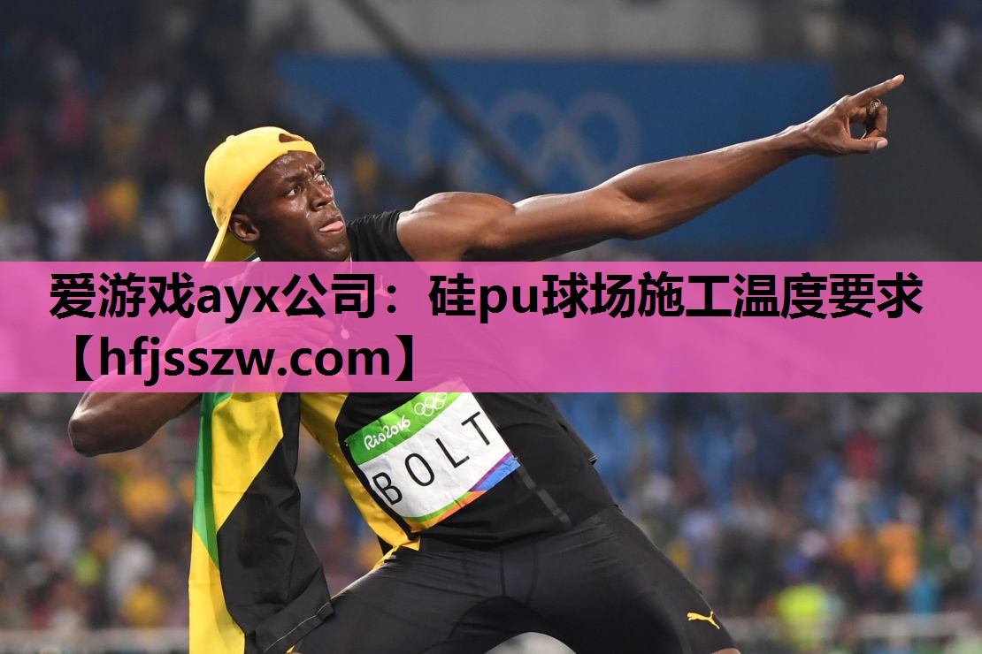 爱游戏ayx公司：硅pu球场施工温度要求