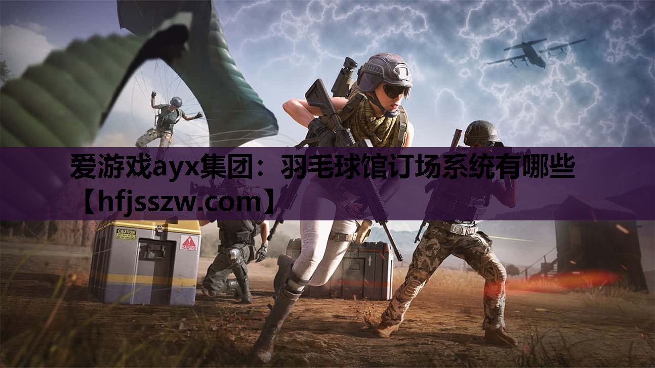爱游戏ayx集团：羽毛球馆订场系统有哪些