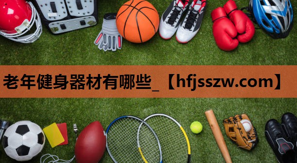 老年健身器材有哪些_