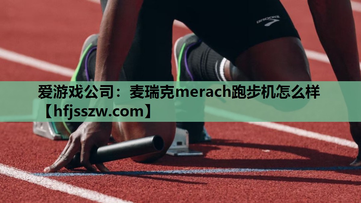 爱游戏公司：麦瑞克merach跑步机怎么样