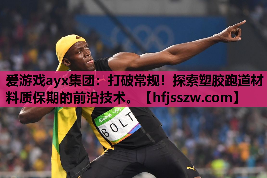 爱游戏ayx集团：打破常规！探索塑胶跑道材料质保期的前沿技术。