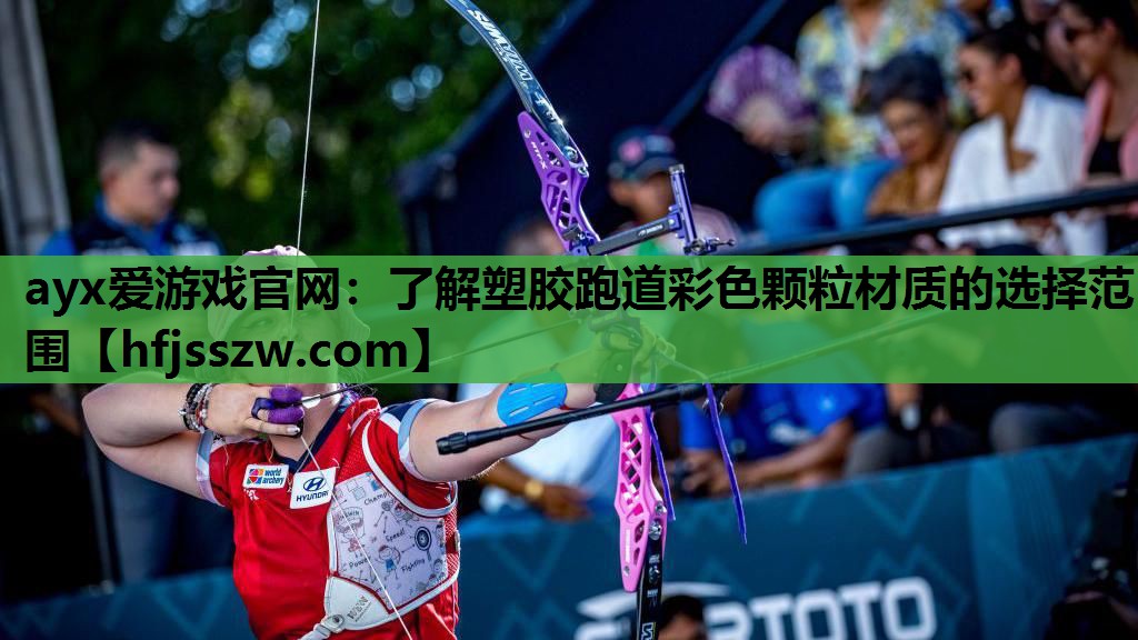 ayx爱游戏官网：了解塑胶跑道彩色颗粒材质的选择范围