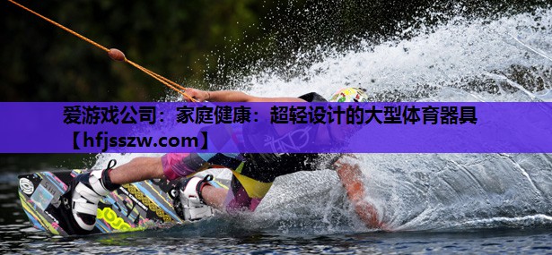 家庭健康：超轻设计的大型体育器具