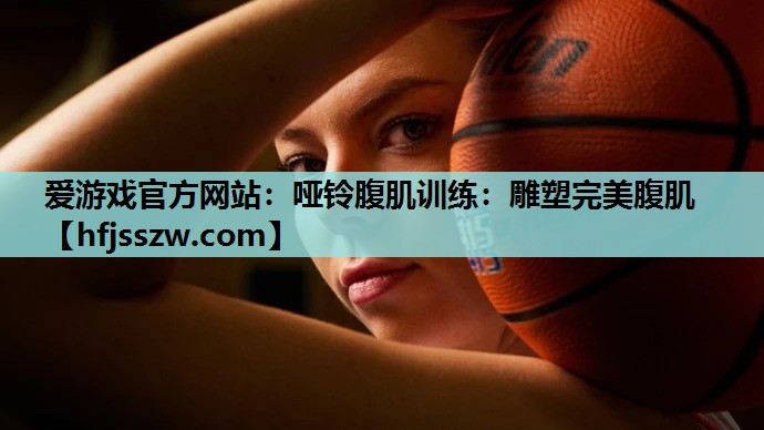 哑铃腹肌训练：雕塑完美腹肌