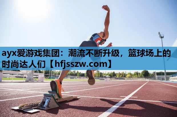 潮流不断升级，篮球场上的时尚达人们