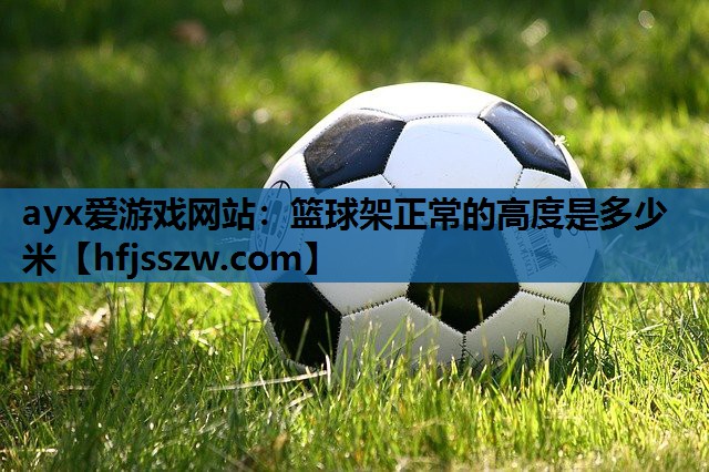 篮球架正常的高度是多少米